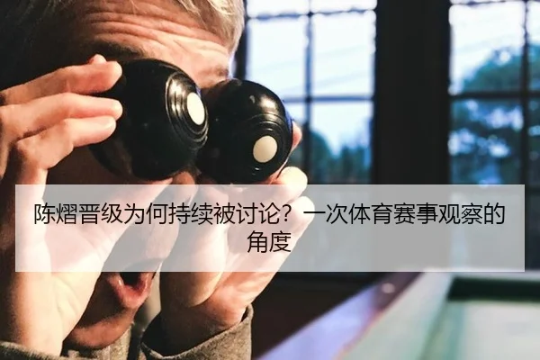 陈熠晋级为何持续被讨论？一次体育赛事观察的角度